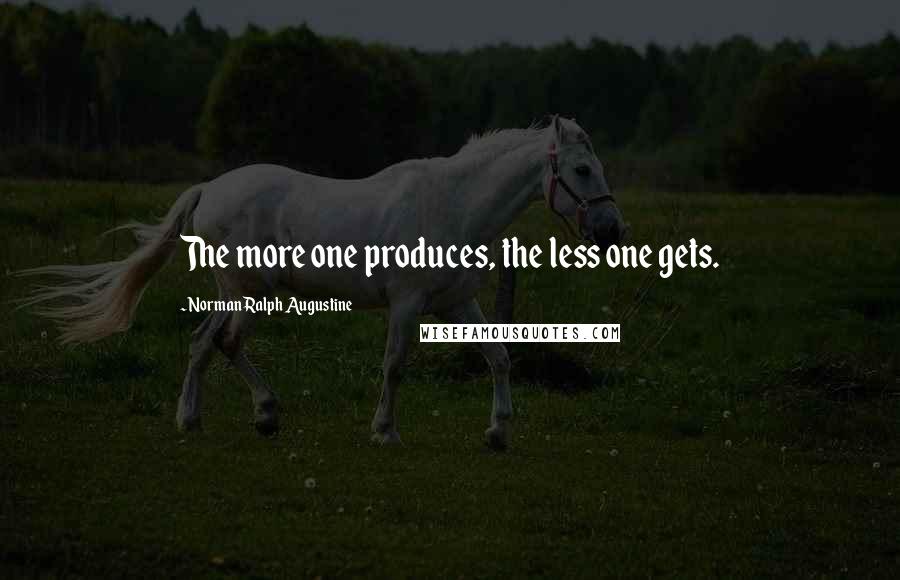 Norman Ralph Augustine Quotes: The more one produces, the less one gets.