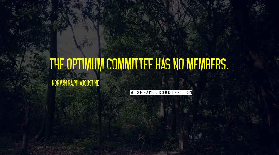 Norman Ralph Augustine Quotes: The optimum committee has no members.