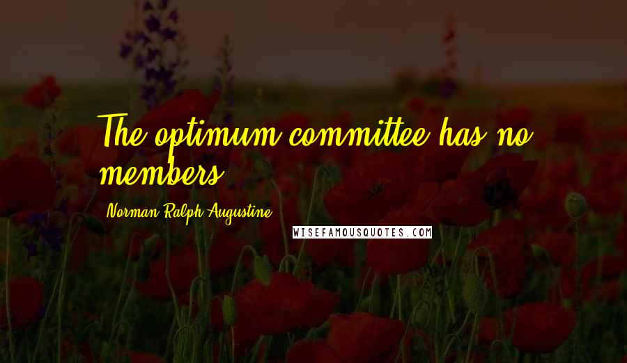 Norman Ralph Augustine Quotes: The optimum committee has no members.