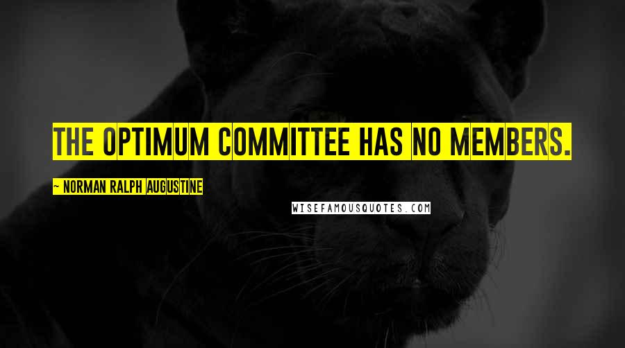 Norman Ralph Augustine Quotes: The optimum committee has no members.