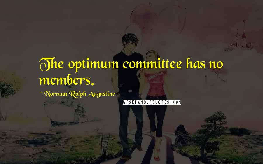 Norman Ralph Augustine Quotes: The optimum committee has no members.