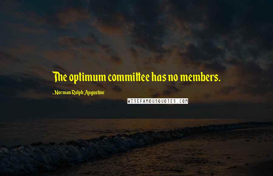 Norman Ralph Augustine Quotes: The optimum committee has no members.