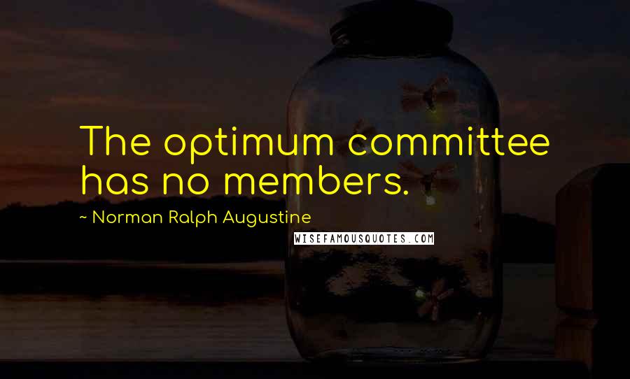 Norman Ralph Augustine Quotes: The optimum committee has no members.