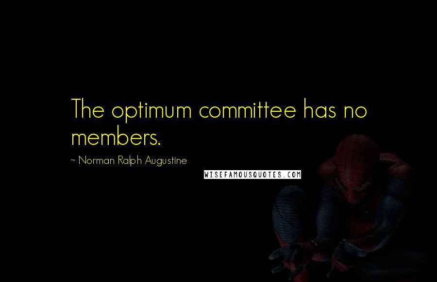 Norman Ralph Augustine Quotes: The optimum committee has no members.