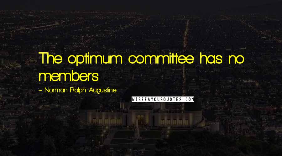 Norman Ralph Augustine Quotes: The optimum committee has no members.