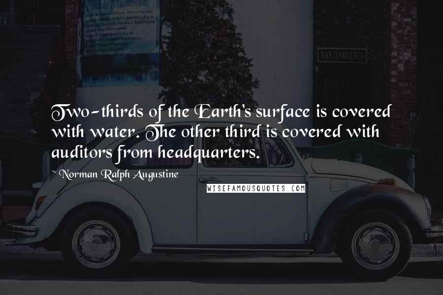 Norman Ralph Augustine Quotes: Two-thirds of the Earth's surface is covered with water. The other third is covered with auditors from headquarters.