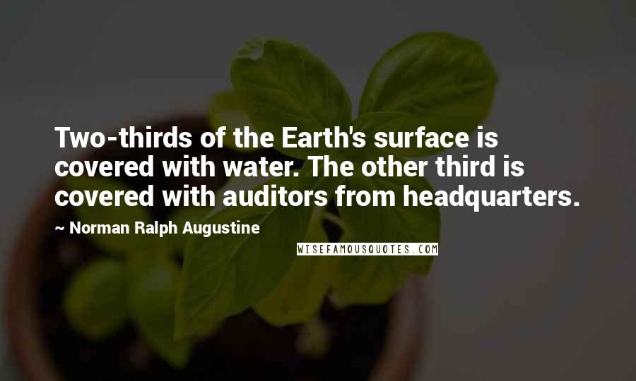 Norman Ralph Augustine Quotes: Two-thirds of the Earth's surface is covered with water. The other third is covered with auditors from headquarters.
