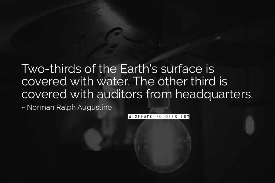 Norman Ralph Augustine Quotes: Two-thirds of the Earth's surface is covered with water. The other third is covered with auditors from headquarters.