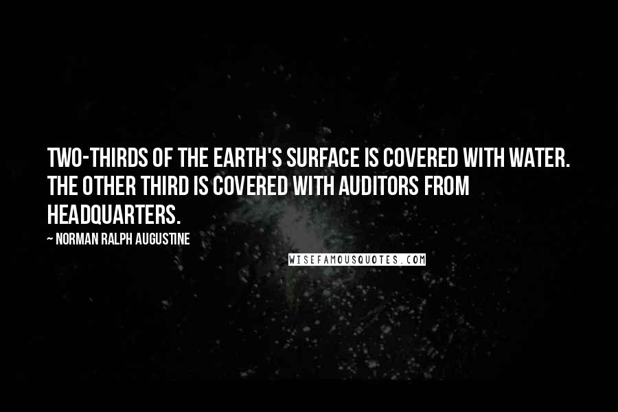 Norman Ralph Augustine Quotes: Two-thirds of the Earth's surface is covered with water. The other third is covered with auditors from headquarters.