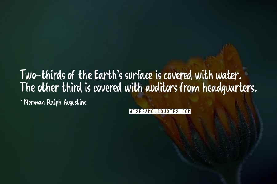 Norman Ralph Augustine Quotes: Two-thirds of the Earth's surface is covered with water. The other third is covered with auditors from headquarters.