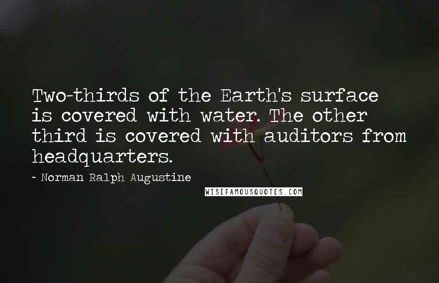 Norman Ralph Augustine Quotes: Two-thirds of the Earth's surface is covered with water. The other third is covered with auditors from headquarters.