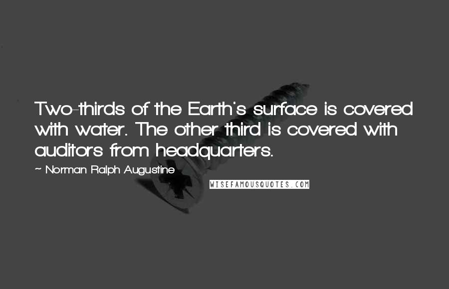 Norman Ralph Augustine Quotes: Two-thirds of the Earth's surface is covered with water. The other third is covered with auditors from headquarters.