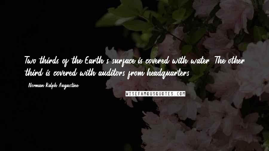 Norman Ralph Augustine Quotes: Two-thirds of the Earth's surface is covered with water. The other third is covered with auditors from headquarters.