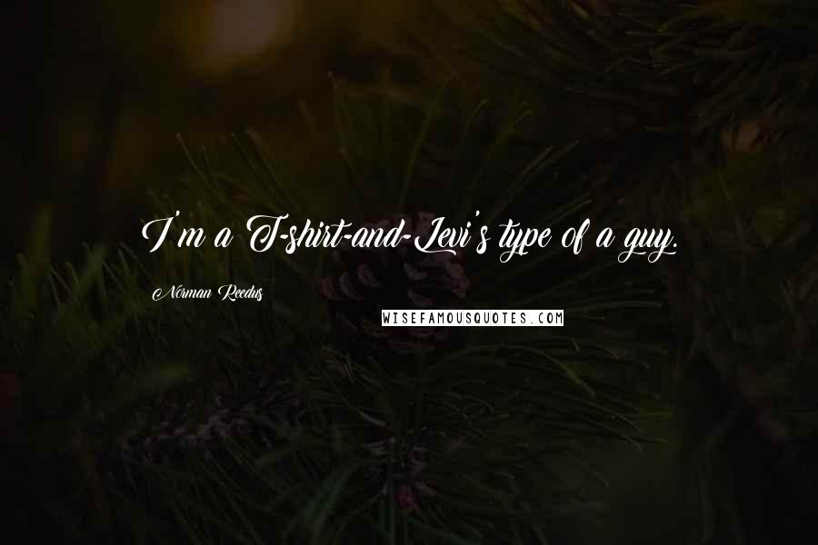 Norman Reedus Quotes: I'm a T-shirt-and-Levi's type of a guy.