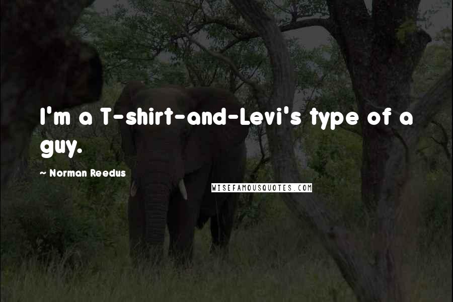 Norman Reedus Quotes: I'm a T-shirt-and-Levi's type of a guy.