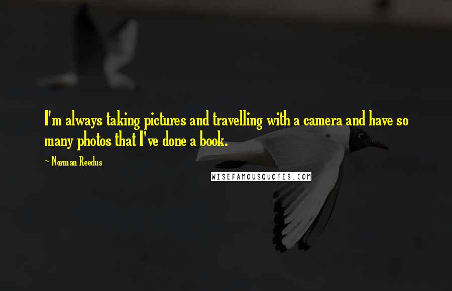 Norman Reedus Quotes: I'm always taking pictures and travelling with a camera and have so many photos that I've done a book.