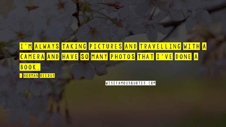 Norman Reedus Quotes: I'm always taking pictures and travelling with a camera and have so many photos that I've done a book.