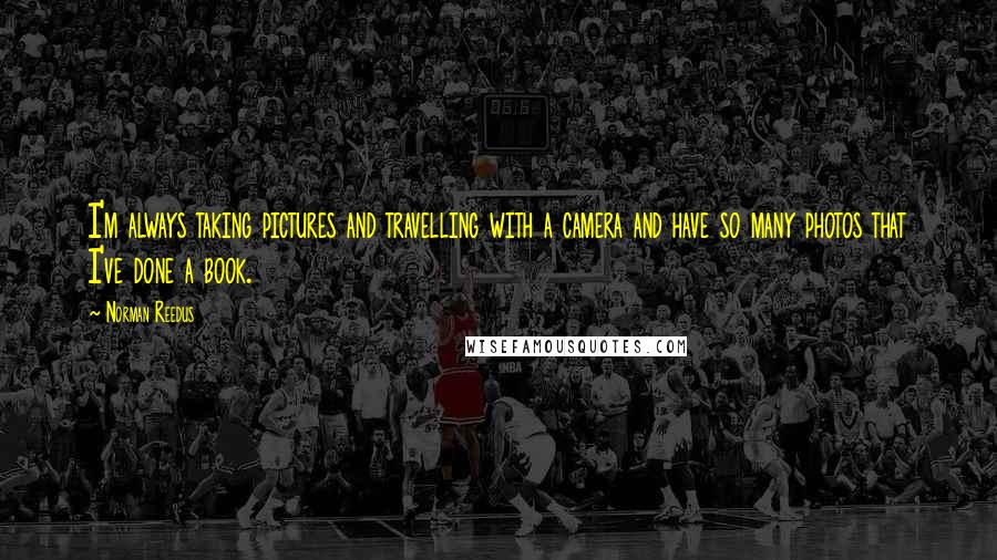 Norman Reedus Quotes: I'm always taking pictures and travelling with a camera and have so many photos that I've done a book.