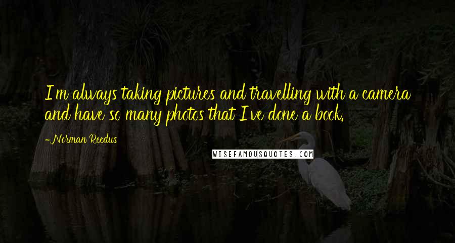 Norman Reedus Quotes: I'm always taking pictures and travelling with a camera and have so many photos that I've done a book.