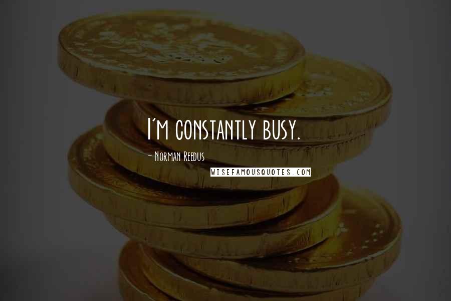 Norman Reedus Quotes: I'm constantly busy.