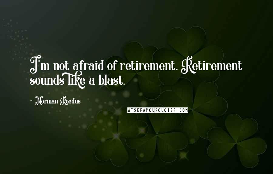 Norman Reedus Quotes: I'm not afraid of retirement. Retirement sounds like a blast.