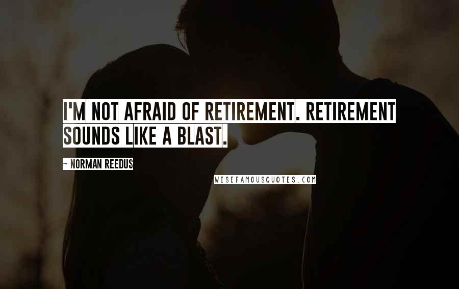 Norman Reedus Quotes: I'm not afraid of retirement. Retirement sounds like a blast.