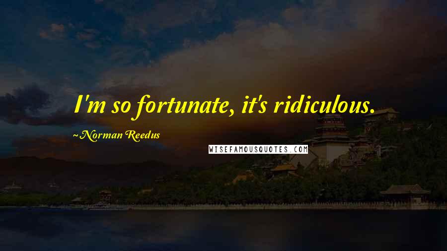 Norman Reedus Quotes: I'm so fortunate, it's ridiculous.