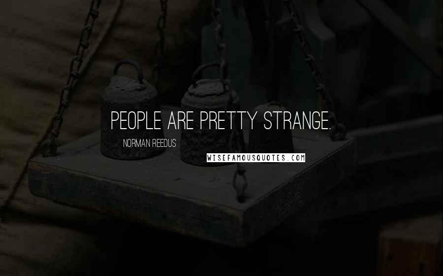 Norman Reedus Quotes: People are pretty strange.