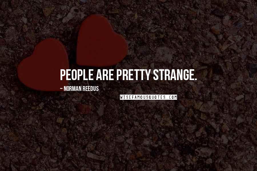 Norman Reedus Quotes: People are pretty strange.