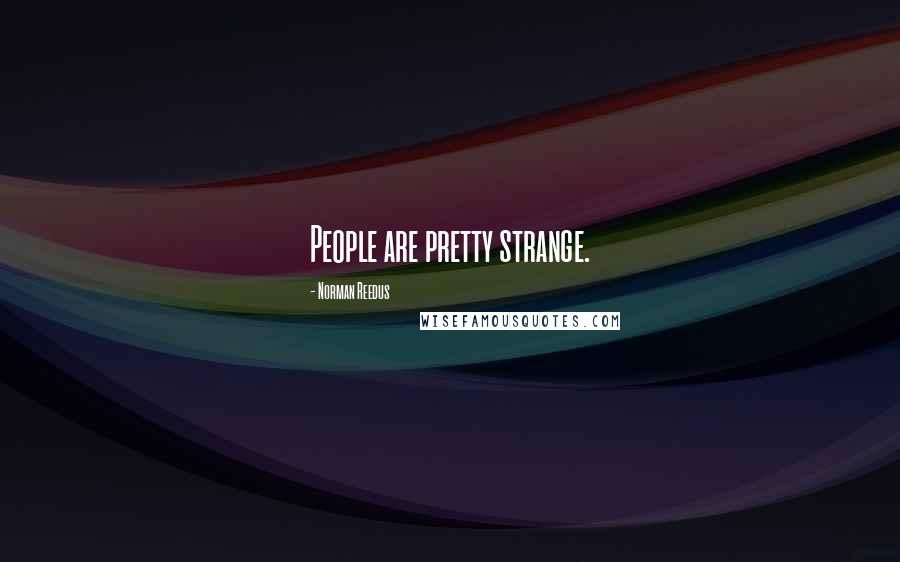 Norman Reedus Quotes: People are pretty strange.