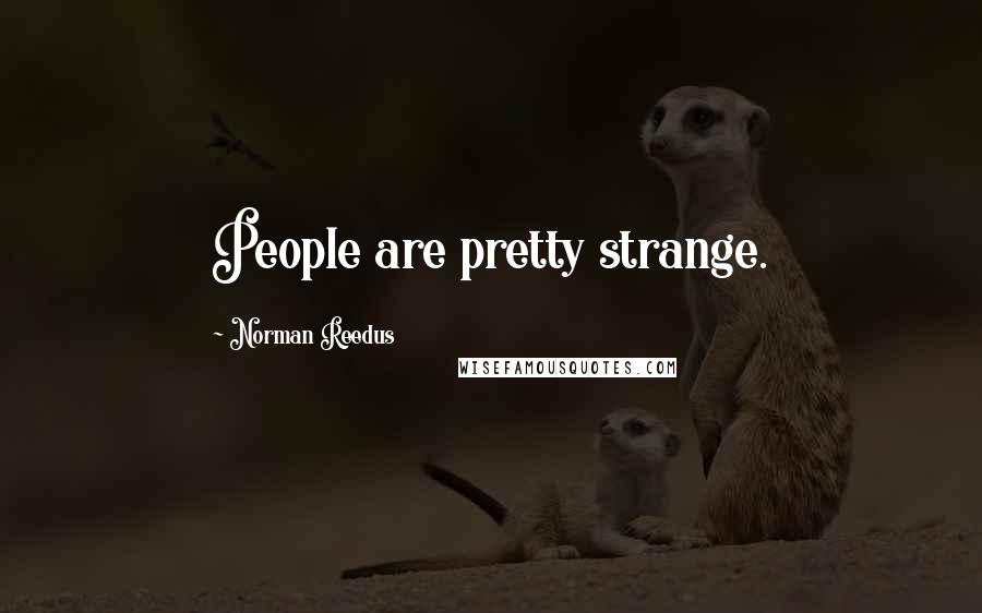 Norman Reedus Quotes: People are pretty strange.