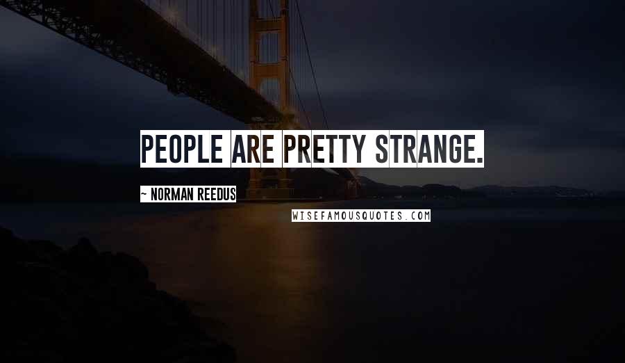 Norman Reedus Quotes: People are pretty strange.