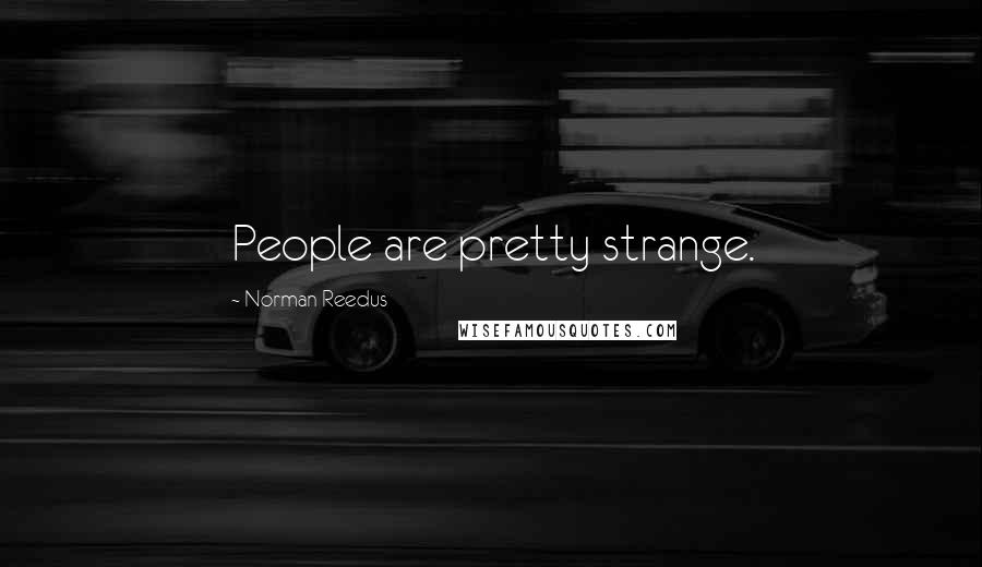 Norman Reedus Quotes: People are pretty strange.