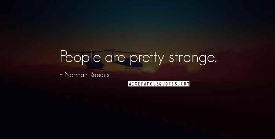 Norman Reedus Quotes: People are pretty strange.