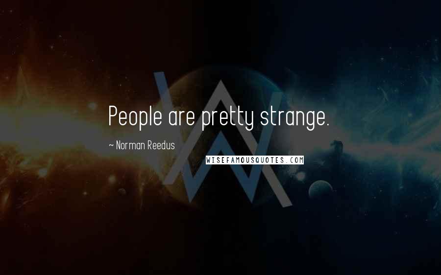 Norman Reedus Quotes: People are pretty strange.