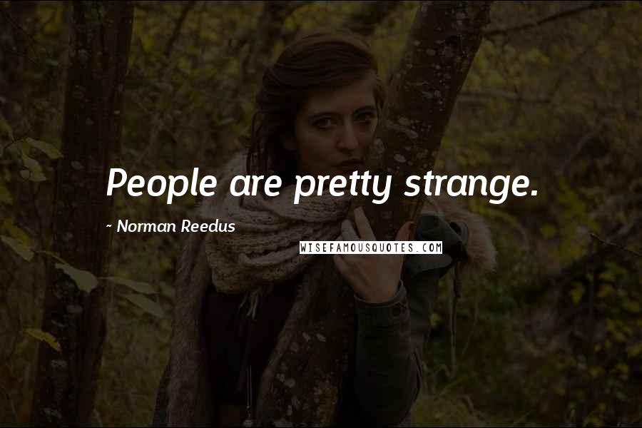 Norman Reedus Quotes: People are pretty strange.