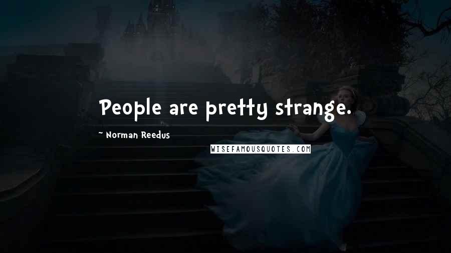 Norman Reedus Quotes: People are pretty strange.