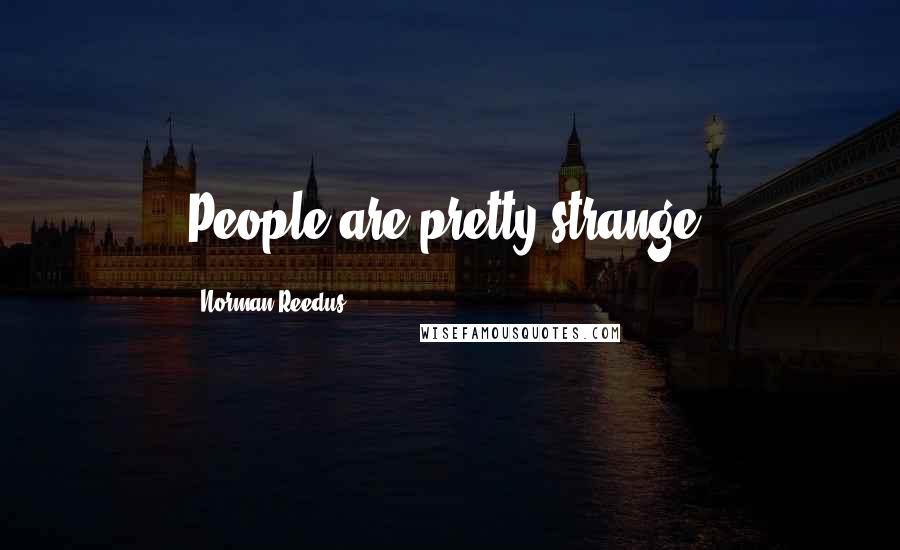 Norman Reedus Quotes: People are pretty strange.