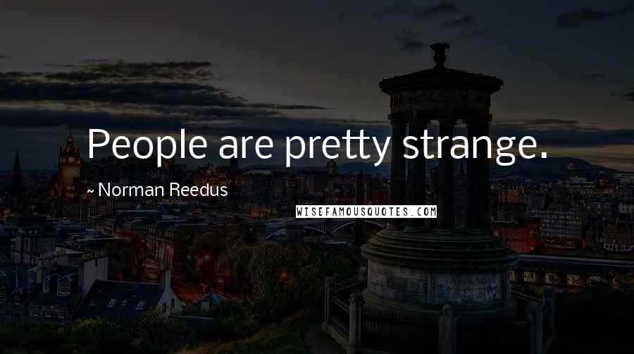 Norman Reedus Quotes: People are pretty strange.