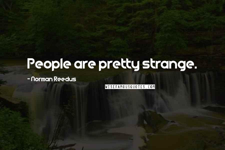 Norman Reedus Quotes: People are pretty strange.