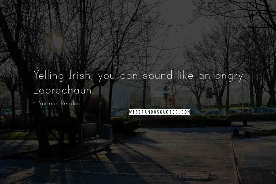 Norman Reedus Quotes: Yelling Irish, you can sound like an angry Leprechaun.