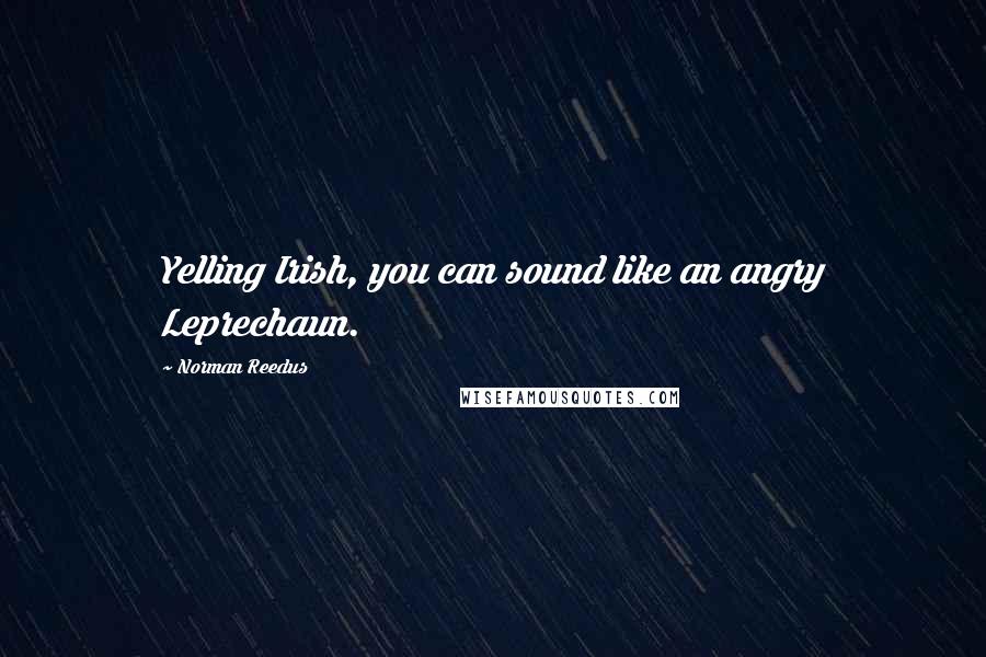 Norman Reedus Quotes: Yelling Irish, you can sound like an angry Leprechaun.