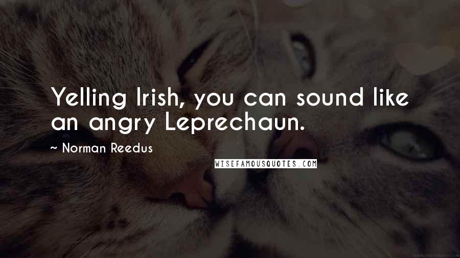 Norman Reedus Quotes: Yelling Irish, you can sound like an angry Leprechaun.