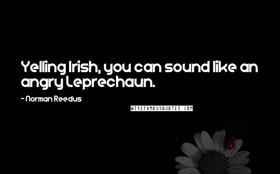 Norman Reedus Quotes: Yelling Irish, you can sound like an angry Leprechaun.