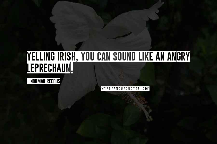 Norman Reedus Quotes: Yelling Irish, you can sound like an angry Leprechaun.