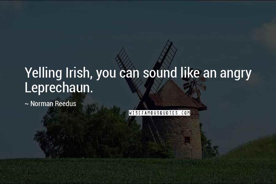 Norman Reedus Quotes: Yelling Irish, you can sound like an angry Leprechaun.