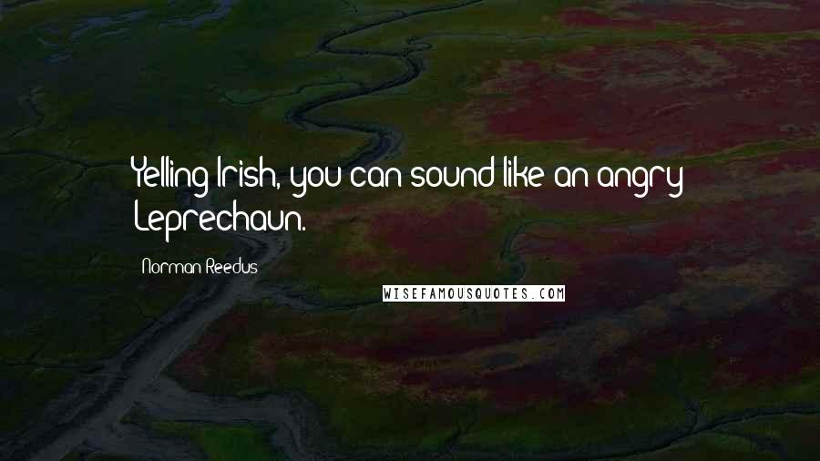 Norman Reedus Quotes: Yelling Irish, you can sound like an angry Leprechaun.