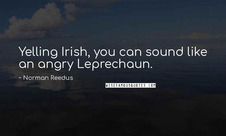 Norman Reedus Quotes: Yelling Irish, you can sound like an angry Leprechaun.