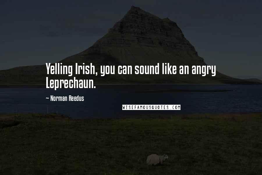 Norman Reedus Quotes: Yelling Irish, you can sound like an angry Leprechaun.