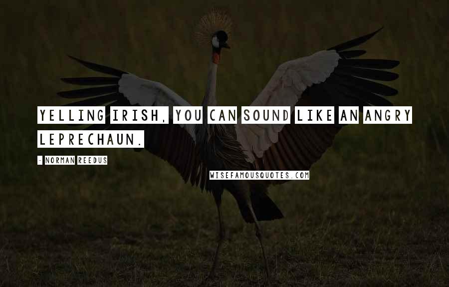 Norman Reedus Quotes: Yelling Irish, you can sound like an angry Leprechaun.